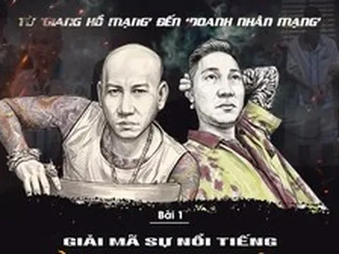Từ ‘giang hồ mạng’ đến ‘doanh nhân mạng’: Giải mã sự nổi tiếng bằng tai tiếng